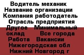 Водитель-механик › Название организации ­ Компания-работодатель › Отрасль предприятия ­ Другое › Минимальный оклад ­ 1 - Все города Работа » Вакансии   . Нижегородская обл.,Нижний Новгород г.